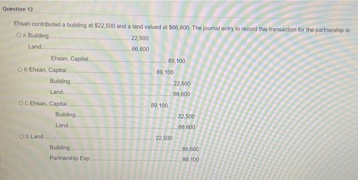  Question 12 Ehsan contributed a building at $22,500 and a land