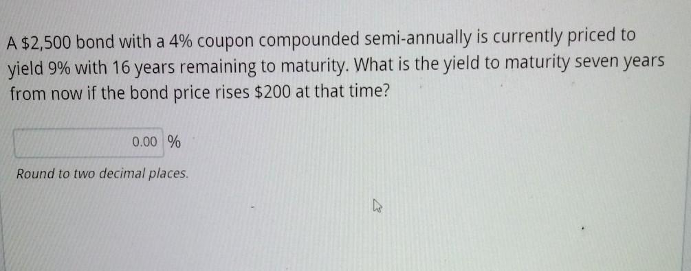 A $2,500 bond with a 4% coupon compounded semi-annually is currently