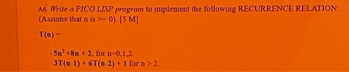  A6. Write a PICO LISP program to implement the following RECURRENCE