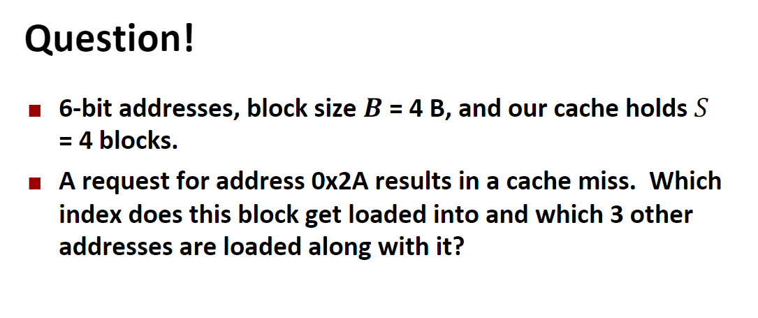  Question! 6-bit addresses, block size B=4B, and our cache holds S