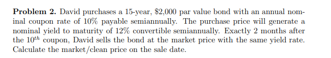  Problem 2. David purchases a 15-year, $2,000 par value bond with