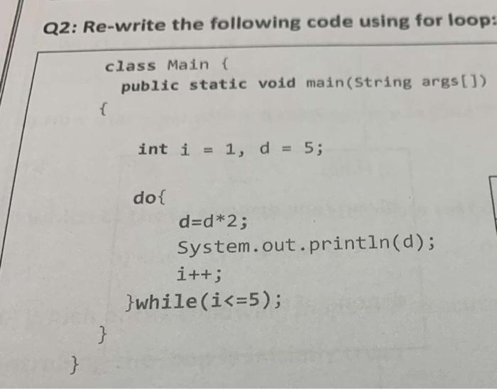  Q2: Re-write the following code using for loop class Main \{