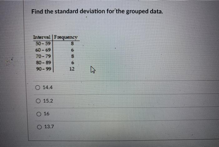  Find the standard deviation for'the grouped data. Interval Frequency 50-59 S