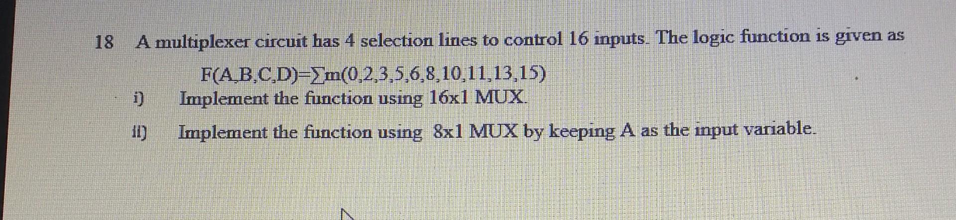  answer before 10:50please 18 A multiplexer circuit has 4 selection lines