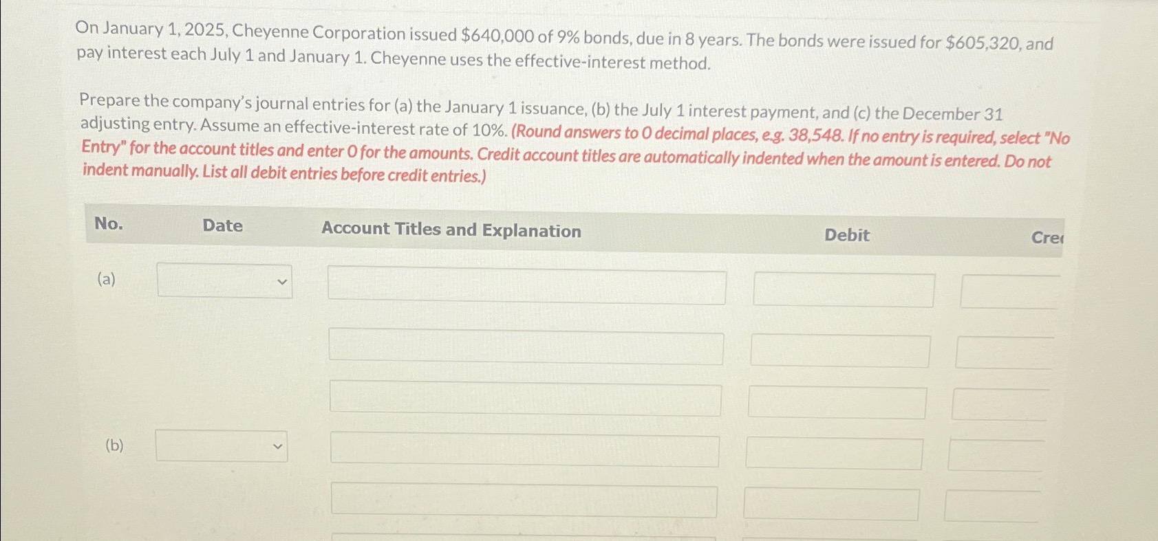  On January 1,2025, Cheyenne Corporation issued $640,000 of 9% bonds, due