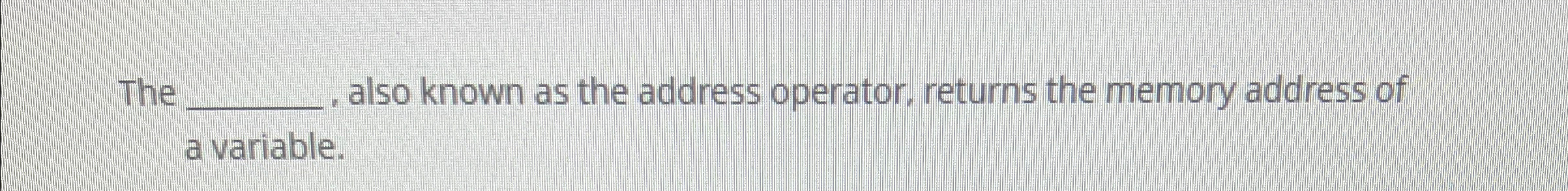  The q,. also known as the address operator, returns the memory
