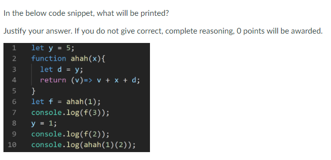 Javascript In the below code snippet, what will be printed? Justify your