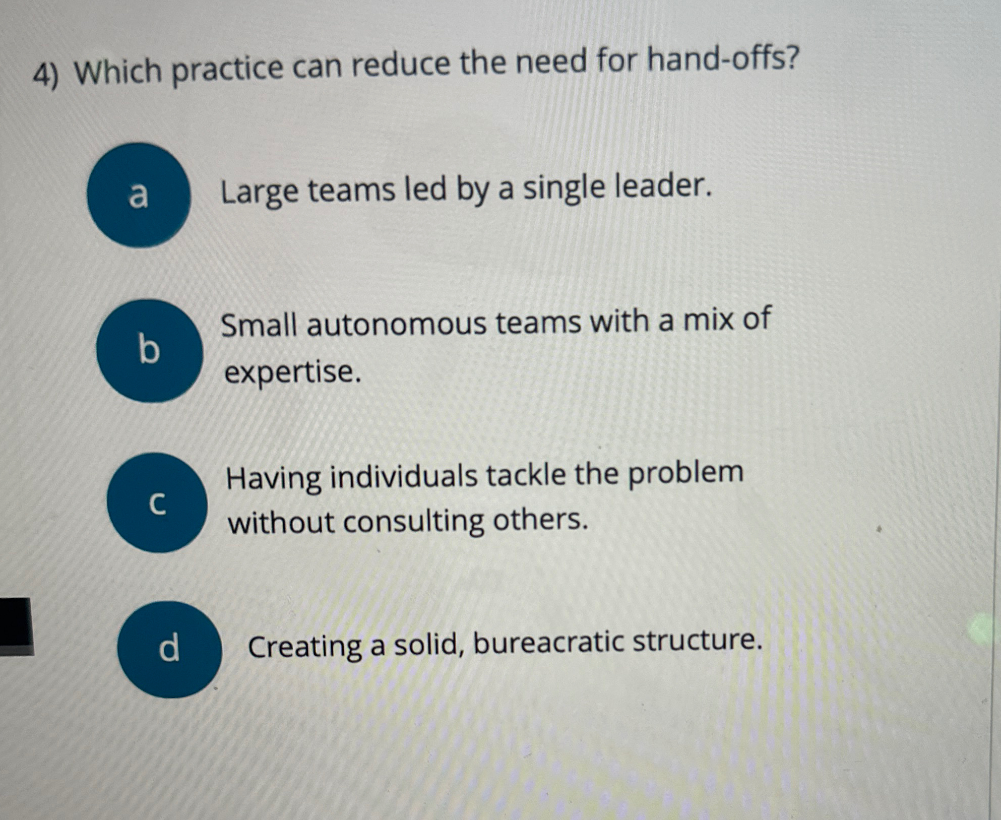  Which practice can reduce the need for hand-offs? Large teams led