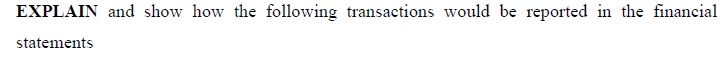  EXPLAIN and show how the following transactions would be reported in