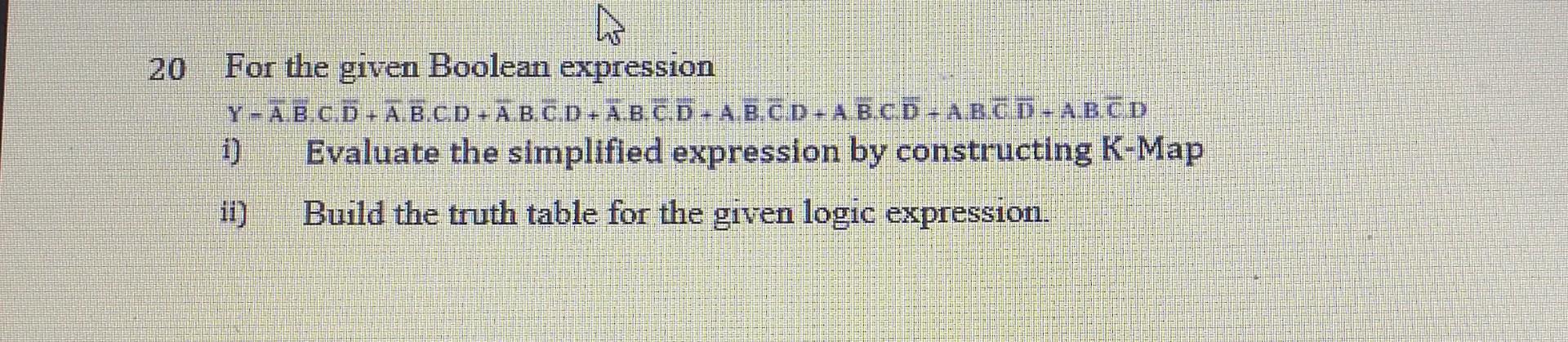  quick answer no time For the given Boolean expression Y-AB.CD+AB.CD+A B.CD+A.B.CD-A.B.C.D-ABC