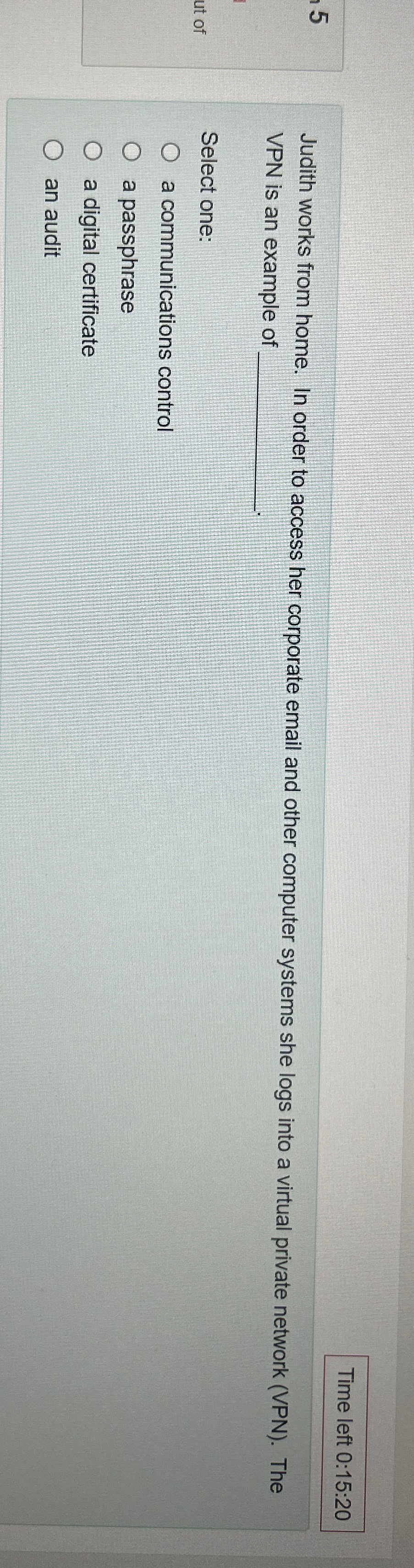  Time left 0:15:20 5 Judith works from home. In order to