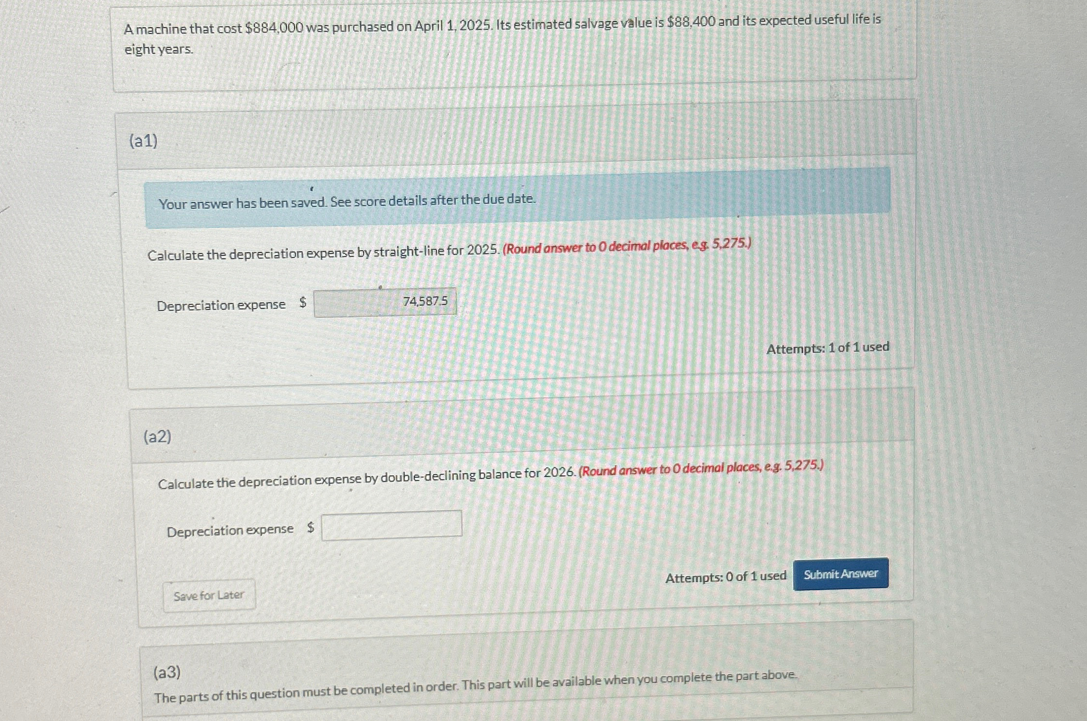  A machine that cost $884,000 was purchased on April 1,2025. Its