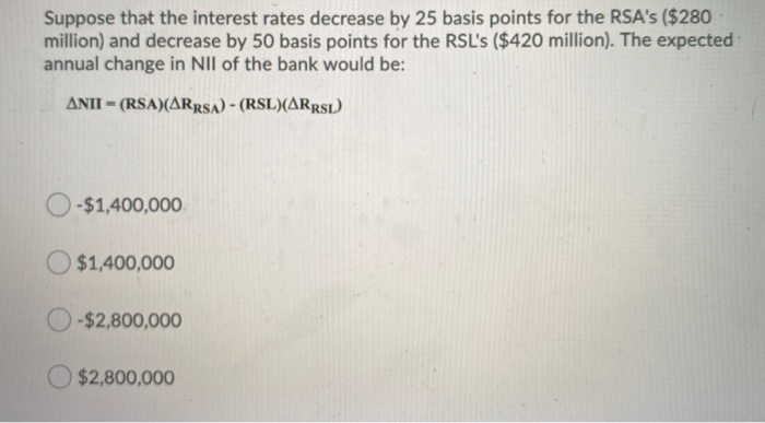  Suppose that the interest rates decrease by 25 basis points for