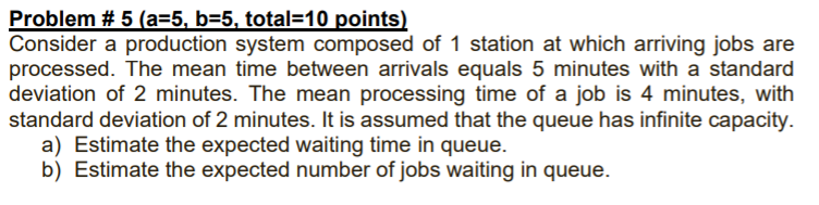  Problem #5 (a=5, b=5, total=10 points) Consider a production system composed