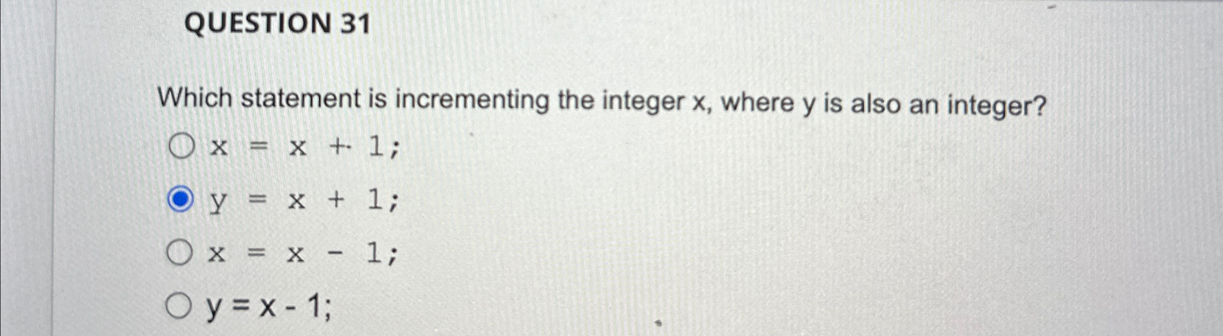  QUESTION 31 Which statement is incrementing the integer x, where y