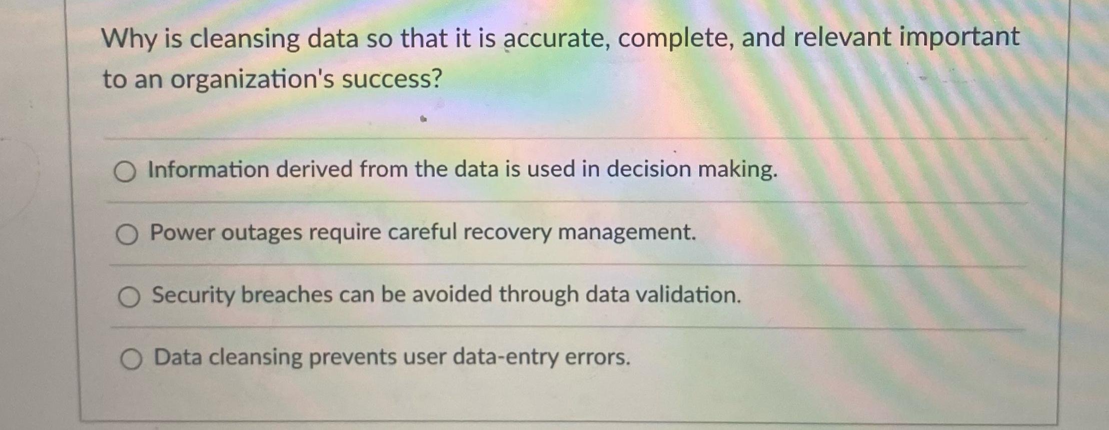  Why is cleansing data so that it is accurate, complete, and