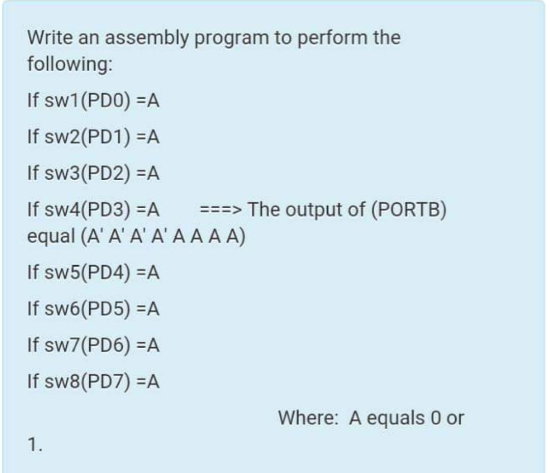  Write an assembly program to perform the following: If sw1(PD0)=A If
