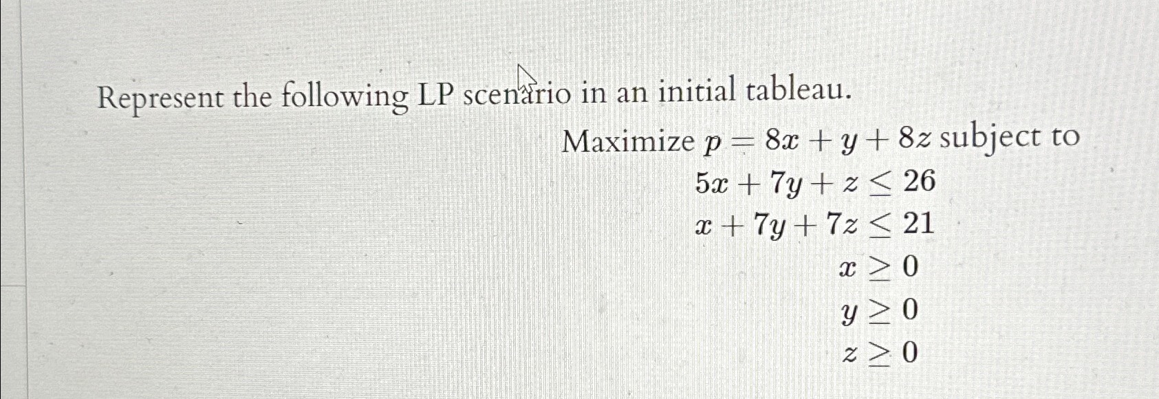  Represent the following LP scenario in an initial tableau. ]26[0 Solve