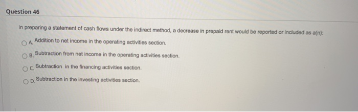  Question 46 A In preparing a statement of cash flows under
