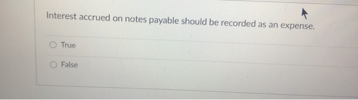 year. True False Interest accrued on notes payable should be recorded as