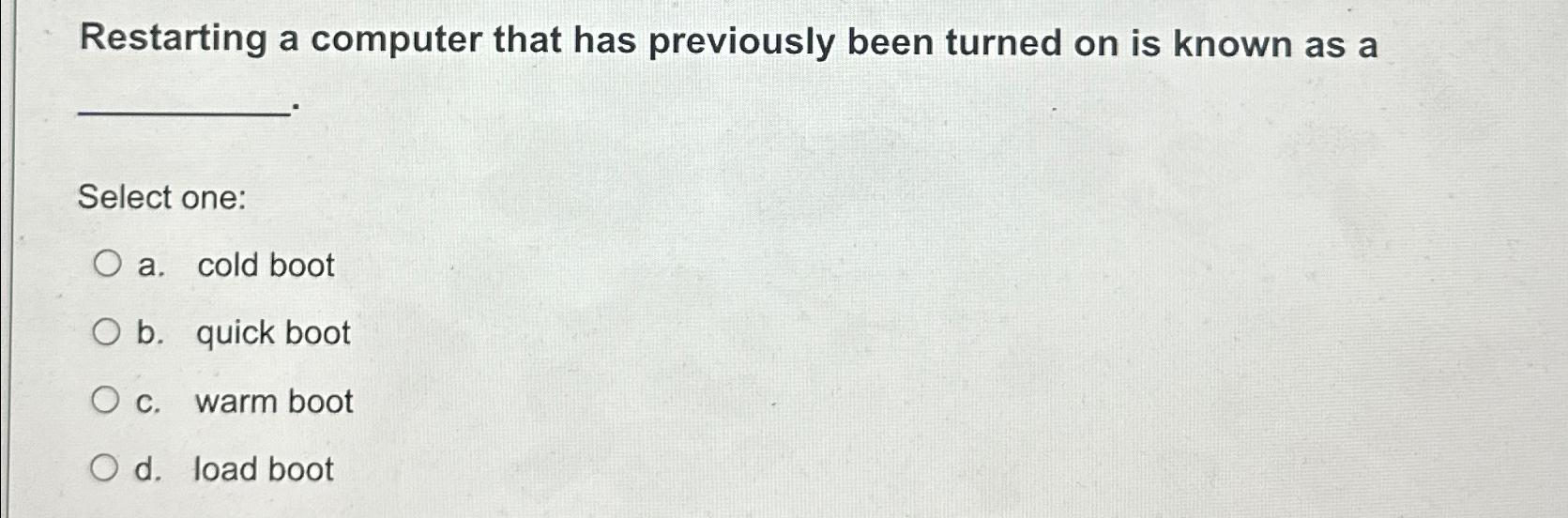  Restarting a computer that has previously been turned on is known