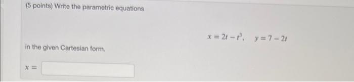  (5 points) Write the parametric equations x = 21-1. y =
