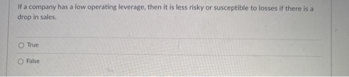  If a company has a low operating leverage, then it is
