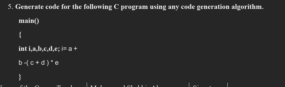  5. Generate code for the following C program using any code