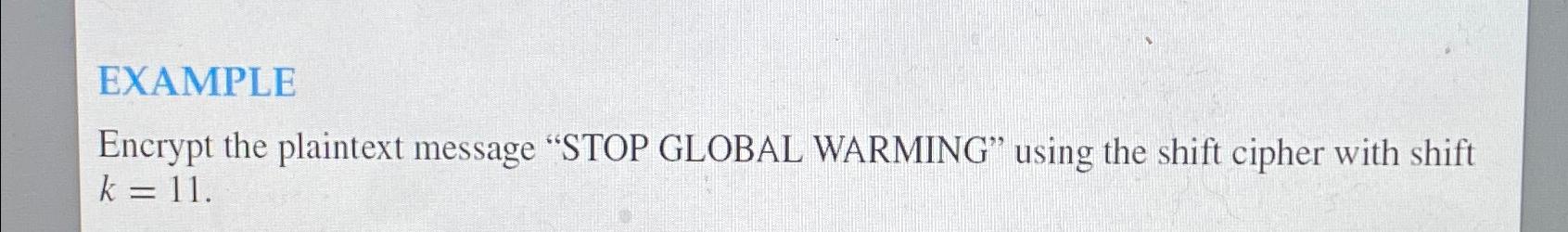  EXAMPLE Encrypt the plaintext message "STOP GLOBAL WARMING" using the shift