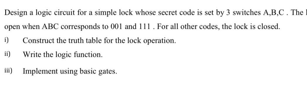  Design a logic circuit for a simple lock whose secret code