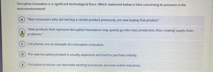  Disruptive innovation is a significant technological force. Which statement below is
