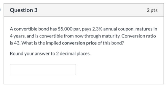  Question 3 2 pts A convertible bond has $5,000 par, pays