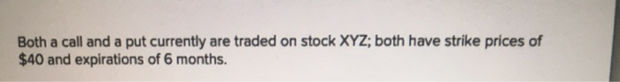  Both a call and a put currently are traded on stock