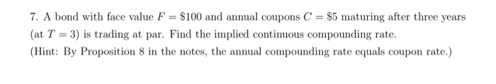  7. A bond with face value F = $100 and annual