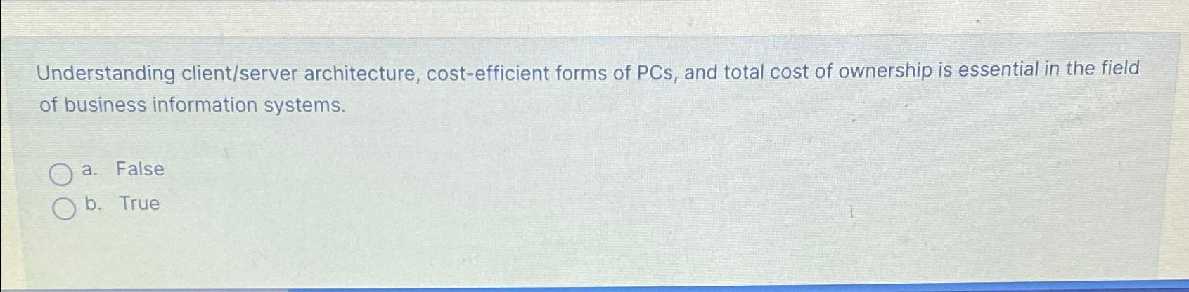  Understanding client/server architecture, cost-efficient forms of PCs, and total cost of