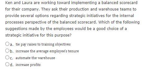  Ken and Laura are working toward implementing a balanced Scorecard for