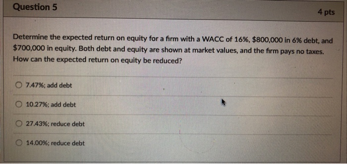  Question 5 4 pts Determine the expected return on equity for