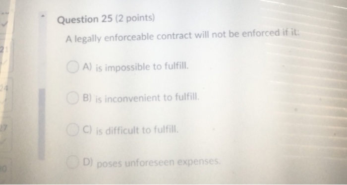  Question 25 (2 points) A legally enforceable contract will not be