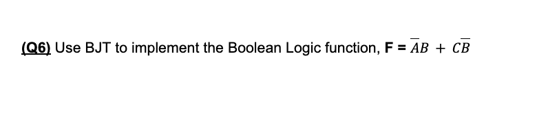  (Q6) Use BJT to implement the Boolean Logic function, F?b=ar(A)B+Cbar(B) 
