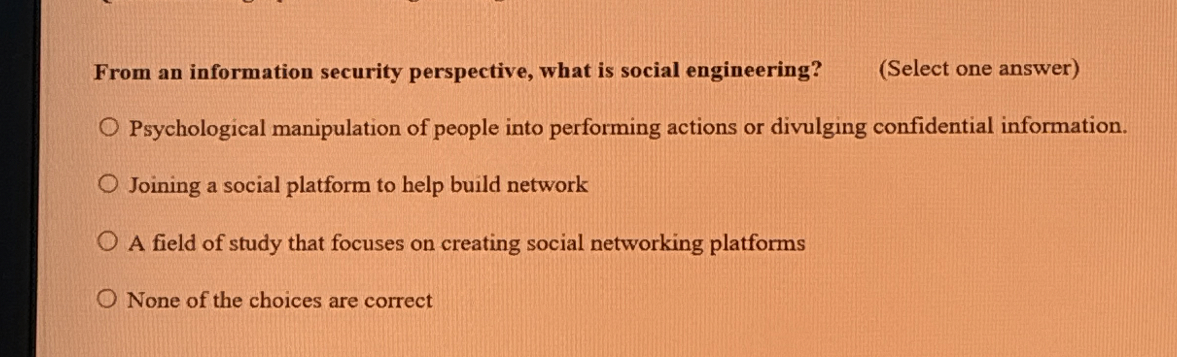  From an information security perspective, what is social engineering? (Select one