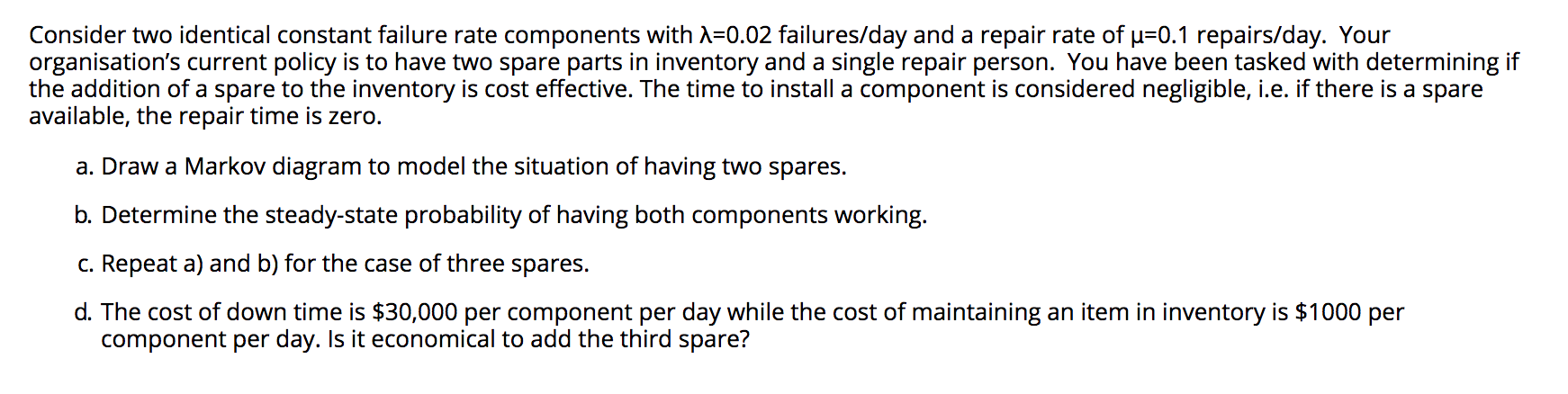  Consider two identical constant failure rate components with A=0.02 failures/day and