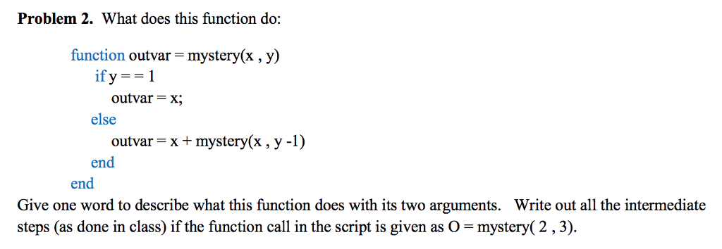  USE MATLAB Problem 2. What does this function do: function outvar