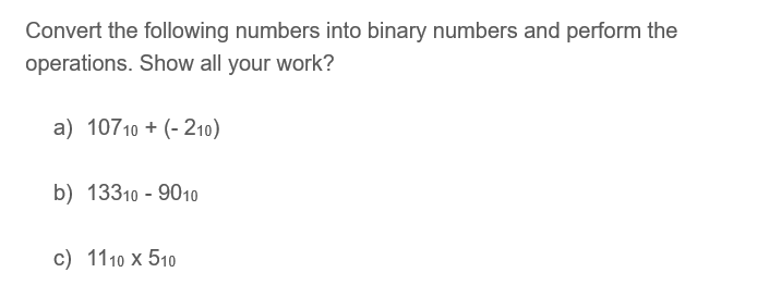 Convert the following numbers into binary numbers and perform the operations. Show
