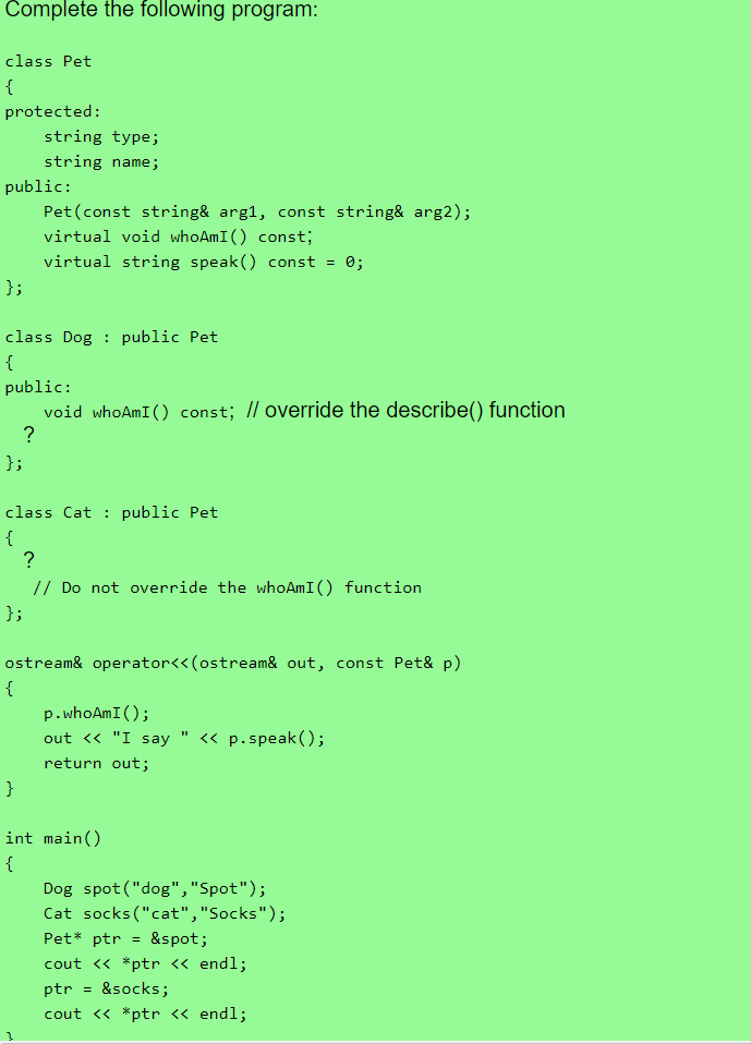 C++ Complete the following program class Pet protected string type; string name;