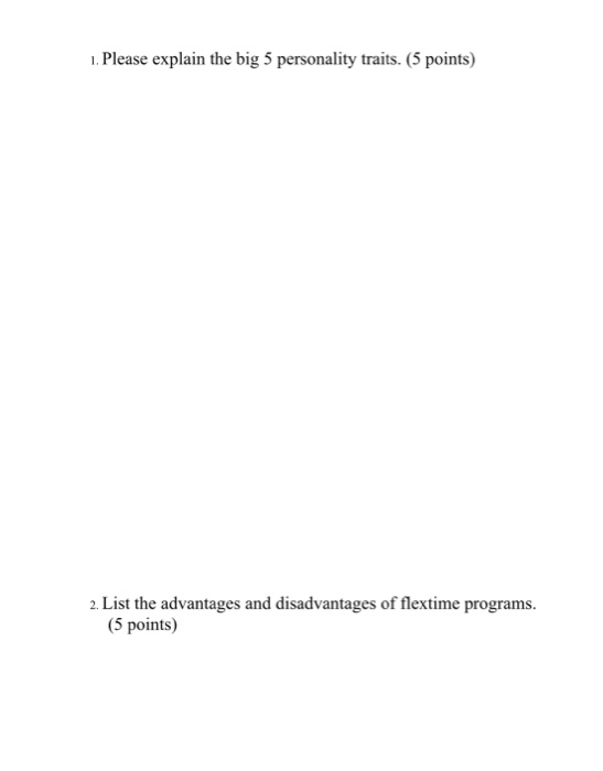  1. Please explain the big 5 personality traits. (5 points) 2.