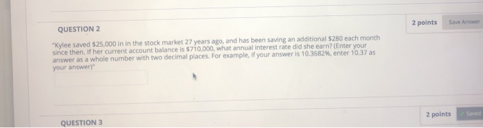  2 points Save Answer QUESTION 2 "Kylee saved $25,000 in in