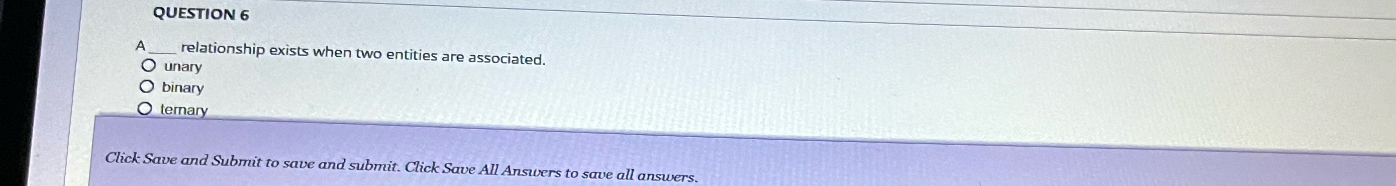  QUESTION 6 relationship exists when two entities are associated. 