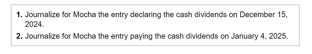  1. Journalize for Mocha the entry declaring the cash dividends on