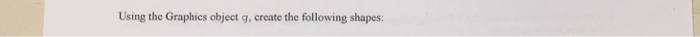  Using the Graphics object g, create the following shapes 50, 100