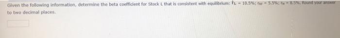 q12 Given the following information, determine the beta coefficient for Stock L